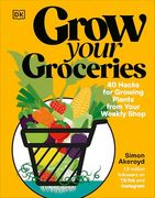 Grow Your Groceries: 40 Hacks for Growing Plants From Your Weekly Shop: A Sunday Times Bestseller