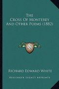 the cross of monterey and other poems (1882) the cross of monterey and other poems (1882) (en Inglés)
