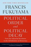 Political Order and Political Decay: From the Industrial Revolution to the Globalization of Democracy (en Inglés)
