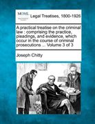a practical treatise on the criminal law: comprising the practice, pleadings, and evidence, which occur in the course of criminal prosecutions ... v (en Inglés)