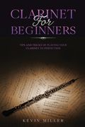 Clarinet for Beginners: Tips and Tricks of Playing your Clarinet to Perfection (en Inglés)