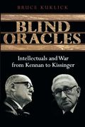 Blind Oracles: Intellectuals and war From Kennan to Kissinger (en Inglés)