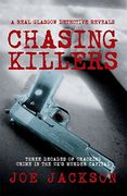Chasing Killers: Three Decades of Cracking Crime in the Uk's Murder Capital