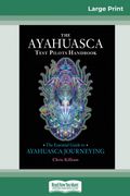 The Ayahuasca Test Pilot's Handbook: The Essential Guide to Ayahuasca Journeying (en Inglés)