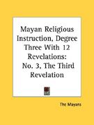 mayan religious instruction, degree three with 12 revelations: no. 3, the third revelation (en Inglés)