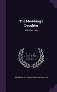 The Mud-king's Daughter: And Other Tales (en Inglés)