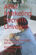 ABM Marketing Secretts Unveiled: The Secretts Unveiled: Series: Book 9 (en Inglés)