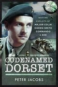 Codenamed Dorset: The Wartime Exploits of Major Colin Ogden-Smith Commando and soe (en Inglés)
