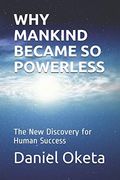 Why Mankind Became so Powerless: The new Discovery for Human Success (en Inglés)