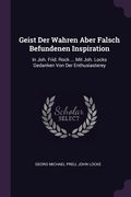 Geist Der Wahren Aber Falsch Befundenen Inspiration: In Joh. Frid. Rock ... Mit Joh. Locks Gedanken Von Der Enthusiasterey (en Inglés)