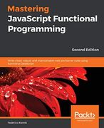 Mastering Javascript Functional Programming: Write Clean, Robust, and Maintainable web and Server Code Using Functional Javascript, 2nd Edition