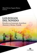 Los Juegos del Sonido: Estudios en Homenaje al Profesor Antonio j. Alcázar Aranda: 13 (Investigación y Patrimonio Musical)