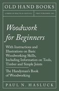 Woodwork for Beginners: With Instructions and Illustrations on Basic Woodworking Skills, Including Information on Tools, Timber and Simple Joi (en Inglés)