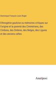 Ethnogénie gauloise ou mémoires critiques sur l'origine et la parenté des Cimmériens, des Cimbres, des Ombres, des Belges, des Ligures et des anciens (en Francés)