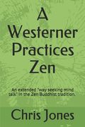 A Westerner Practices Zen: An extended "way seeking mind talk" in the Zen tradition (en Inglés)