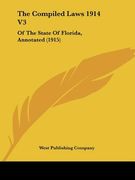 the compiled laws 1914 v3: of the state of florida, annotated (1915) (en Inglés)