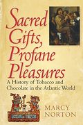 sacred gifts, profane pleasures,a history of tobacco and chocolate in the atlantic world