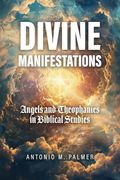 Divine Manifestations: Angels and Theophanies in Biblical Studies
