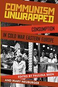 Communism Unwrapped: Consumption in Cold war Eastern Europe (en Inglés)