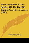 memorandum on the subject of the earl of elgin's pursuits in greece (1815) (en Inglés)