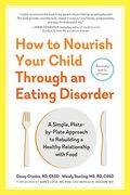 How to Nourish Your Child Through an Eating Disorder: A Simple, Plate-By-Plate Approach to Rebuilding a Healthy Relationship With Food (en Inglés)