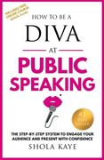 How to be a DIVA at Public Speaking: The step-by-step system to engage your audience and present with confidence