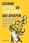 Escribe Letras de Canciones que Atrapen: Técnicas Eficaces de Songwriting y Lyric Writing Para Componer la Letra de tu Canción Desde Cero, Mejorarla y Llegar a tu Público