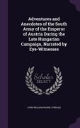 Adventures and Anecdotes of the South Army of the Emperor of Austria During the Late Hungarian Campaign, Narrated by Eye-Witnesses (en Inglés)