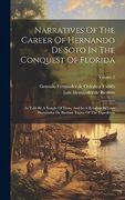 Narratives of the Career of Hernando de Soto in the Conquest of Florida: As Told by a Knight of Elvas, and in a Relation by Luys Hernández de Biedma, Factor of the Expedition; Volume 1