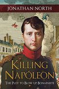 Killing Napoleon: The Plot to Blow up Bonaparte (en Inglés)