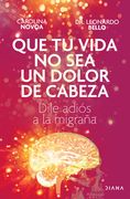 Que Tu Vida No Sea Un Dolor de Cabeza: Dile Adiós a la Migraña May Your Life Not Be a Headache (in Spanish)