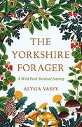 The Yorkshire Forager: A Wild Food Survival Journey