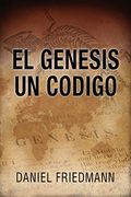El Génesis un Código: Demuestra un Alineamiento Entre los Tiempos de Eventos Claves en el Libro de Génesis con Aquellos Derivados de Observaciones Científicas