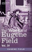 the works of eugene field vol. iv: poems of childhood (en Inglés)