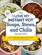 The I Love My Instant Pot(r) Soups, Stews, and Chilis Recipe Book: From Chicken Noodle Soup to Lobster Bisque, 175 Easy and Delicious Recipes (en Inglés)