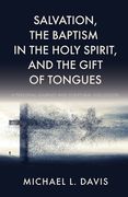 Salvation, the Baptism in the Holy Spirit, and the Gift of Tongues: A Personal Journey and Scriptural Discussion (en Inglés)