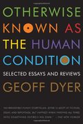 otherwise known as the human condition,selected essays and reviews 1989-2010