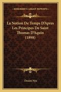 La Notion De Temps D'Apres Les Principes De Saint Thomas D'Aquin (1898) (en Francés)