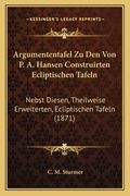 Argumententafel Zu Den Von P. A. Hansen Construirten Ecliptischen Tafeln: Nebst Diesen, Theilweise Erweiterten, Ecliptischen Tafeln (1871) (en Alemán)