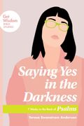 Saying yes in the Darkness: 7 Weeks in the Book of Psalms (Get Wisdom Bible Studies) (en Inglés)