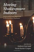 Moving Shakespeare Indoors: Performance and Repertoire in the Jacobean Playhouse 