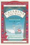 Catarina the Wise and Other Wondrous Sicilian Folk and Fairy Tales (en Inglés)