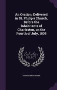 An Oration, Delivered in St. Philip's Church, Before the Inhabitants of Charleston, on the Fourth of July, 1809 (en Inglés)