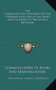 the condition and treatment of the children employed in the mines and collieries of the united kingdom (en Inglés)