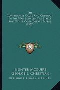 the confederate cause and conduct in the war between the states and other confederate papers (1907) (en Inglés)