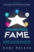 Franchise Fame: An Insider's Marketing Guide to Incremental Growth and Soaring Success for Franchisors