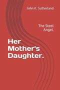 Her Mother's Daughter.: The Steel Angel. (en Inglés)