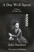 A Day Well Spent: A farce in one act (en Inglés)
