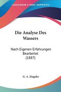 Die Analyse Des Wassers: Nach Eigenen Erfahrungen Bearbeitet (1887) (en Alemán)