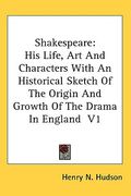 shakespeare: his life, art and characters with an historical sketch of the origin and growth of the drama in england v1 (en Inglés)